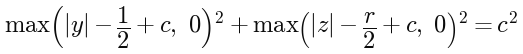 max(|y| - 1/2 + c, 0)^2 + max(|z| - r/2 + c, 0)^2 = c^2